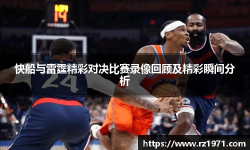 快船与雷霆精彩对决比赛录像回顾及精彩瞬间分析