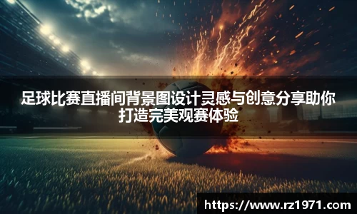 足球比赛直播间背景图设计灵感与创意分享助你打造完美观赛体验