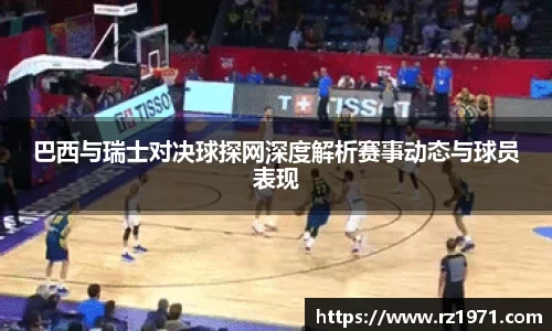 巴西与瑞士对决球探网深度解析赛事动态与球员表现