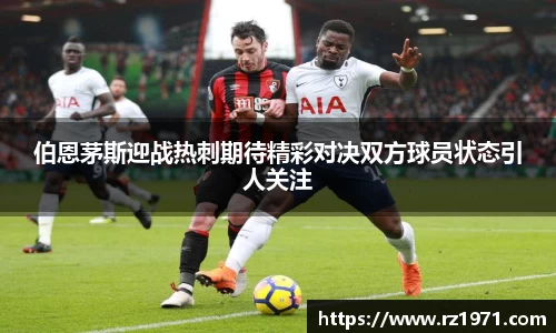 伯恩茅斯迎战热刺期待精彩对决双方球员状态引人关注