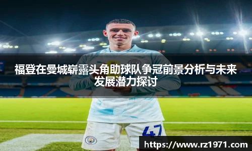 福登在曼城崭露头角助球队争冠前景分析与未来发展潜力探讨